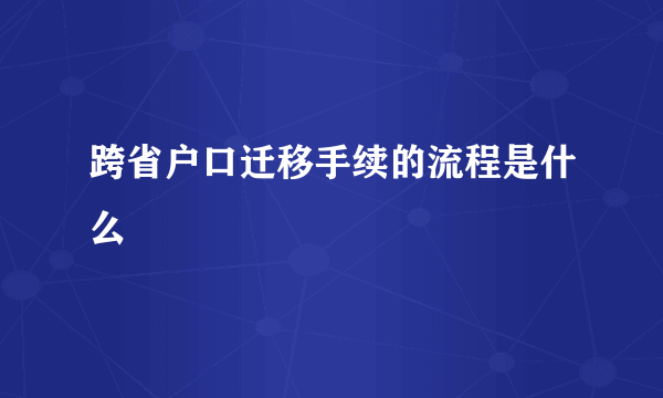 跨省户口迁移手续的流程是什么