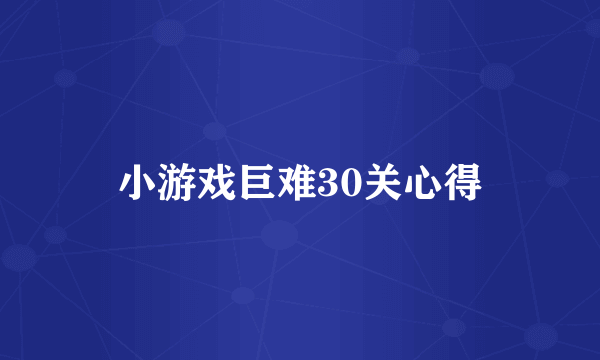 小游戏巨难30关心得