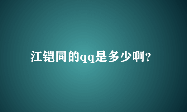 江铠同的qq是多少啊？