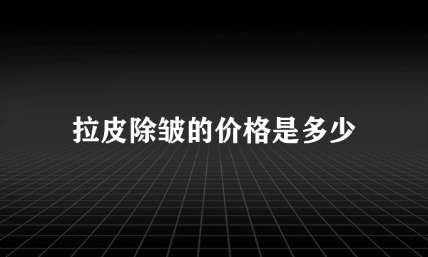 拉皮除皱的价格是多少