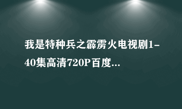 我是特种兵之霹雳火电视剧1-40集高清720P百度云网盘下载！！！