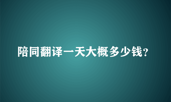 陪同翻译一天大概多少钱？