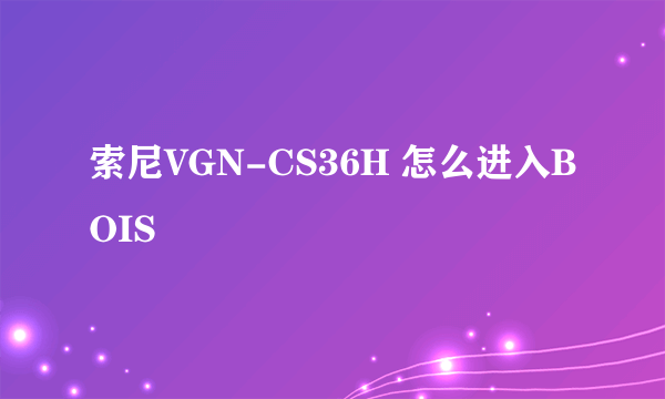 索尼VGN-CS36H 怎么进入BOIS