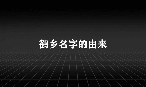 鹤乡名字的由来