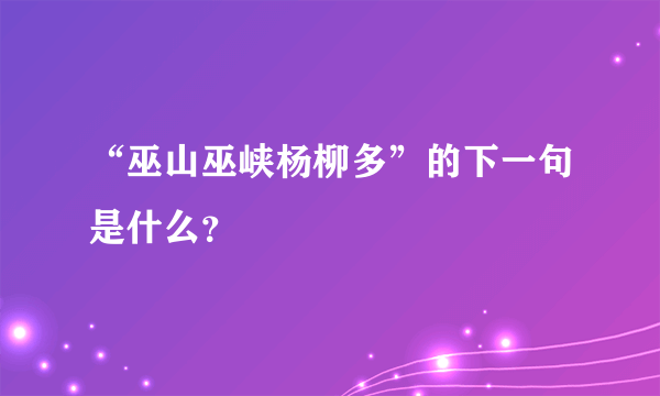 “巫山巫峡杨柳多”的下一句是什么？