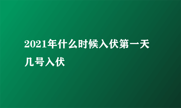 2021年什么时候入伏第一天  几号入伏