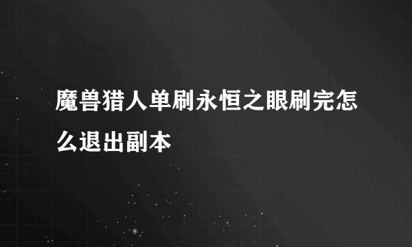 魔兽猎人单刷永恒之眼刷完怎么退出副本