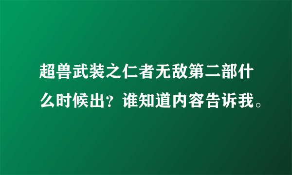 超兽武装之仁者无敌第二部什么时候出？谁知道内容告诉我。