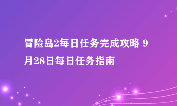 冒险岛2每日任务完成攻略 9月28日每日任务指南