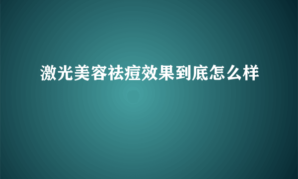 激光美容祛痘效果到底怎么样