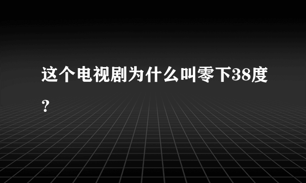 这个电视剧为什么叫零下38度？