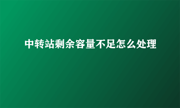 中转站剩余容量不足怎么处理