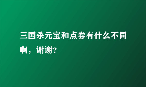 三国杀元宝和点券有什么不同啊，谢谢？