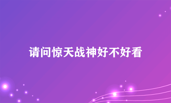 请问惊天战神好不好看