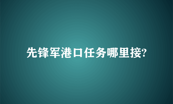 先锋军港口任务哪里接?