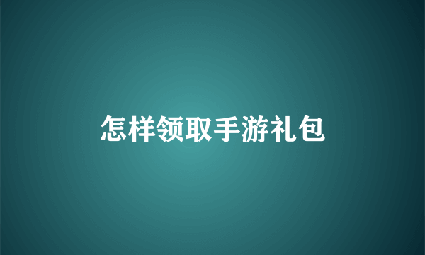 怎样领取手游礼包