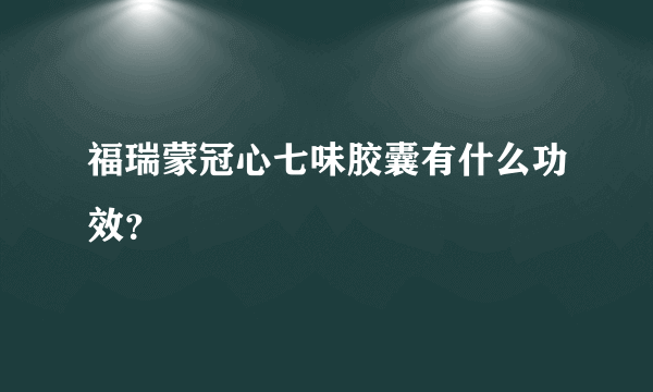 福瑞蒙冠心七味胶囊有什么功效？