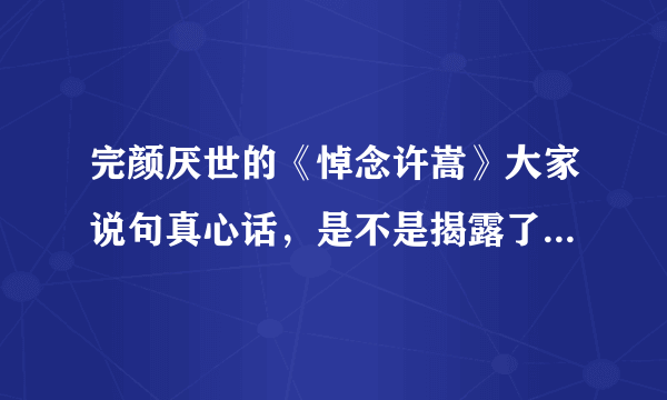 完颜厌世的《悼念许嵩》大家说句真心话，是不是揭露了许嵩的真面目？