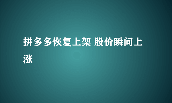 拼多多恢复上架 股价瞬间上涨