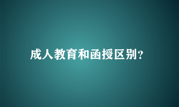 成人教育和函授区别？