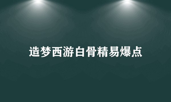 造梦西游白骨精易爆点