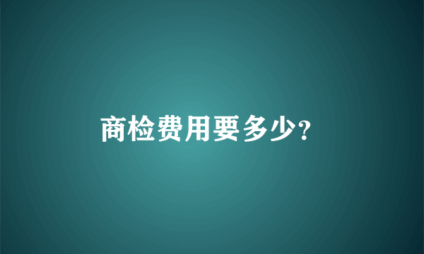 商检费用要多少？