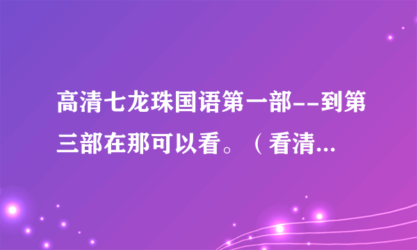 高清七龙珠国语第一部--到第三部在那可以看。（看清是国语的）