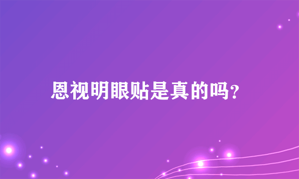 恩视明眼贴是真的吗？