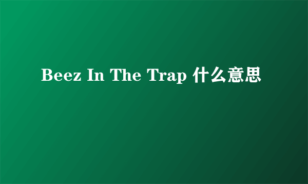 Beez In The Trap 什么意思