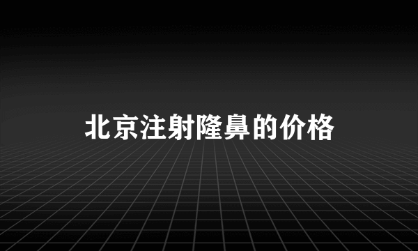 北京注射隆鼻的价格