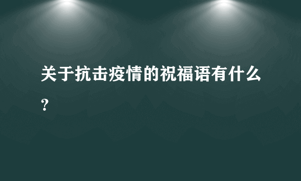 关于抗击疫情的祝福语有什么？