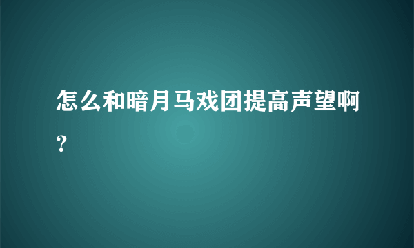 怎么和暗月马戏团提高声望啊？