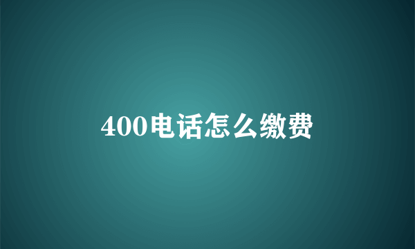 400电话怎么缴费