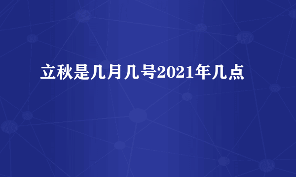 立秋是几月几号2021年几点