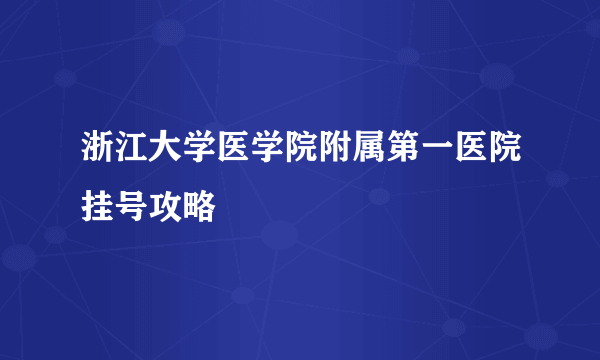 浙江大学医学院附属第一医院挂号攻略