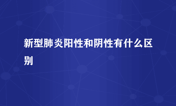 新型肺炎阳性和阴性有什么区别