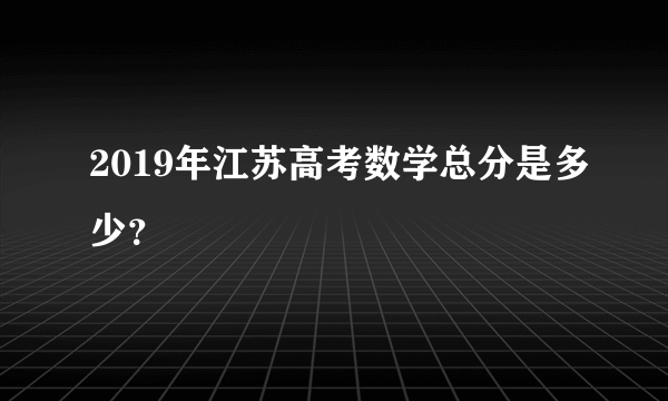 2019年江苏高考数学总分是多少？