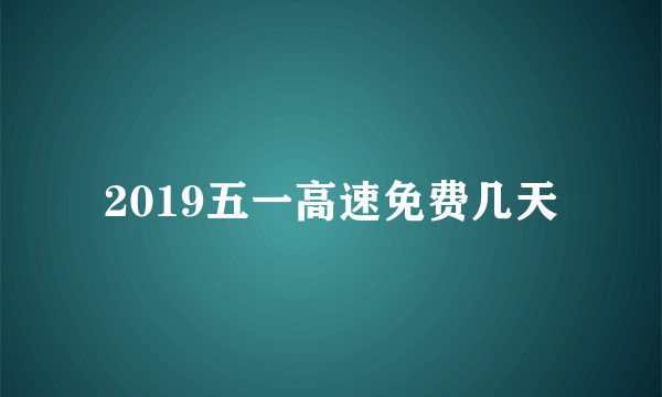 2019五一高速免费几天