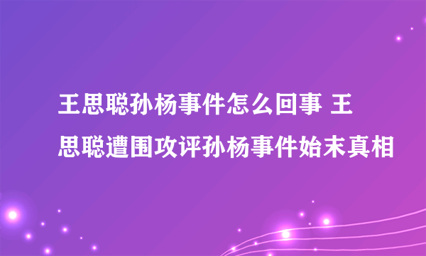 王思聪孙杨事件怎么回事 王思聪遭围攻评孙杨事件始末真相