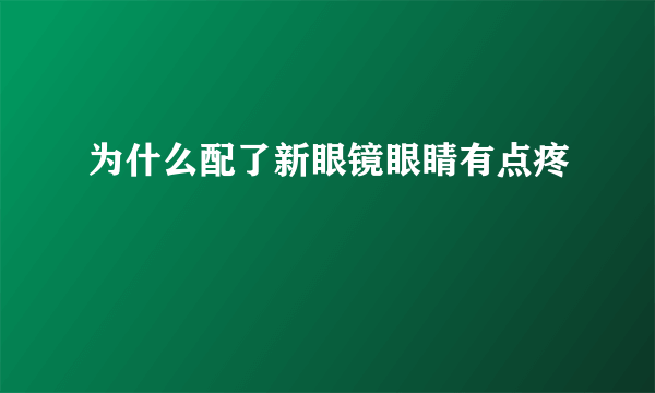 为什么配了新眼镜眼睛有点疼