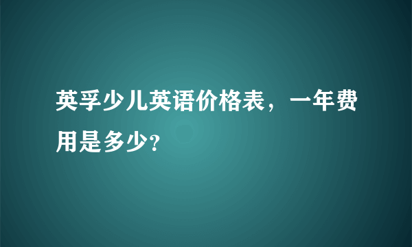 英孚少儿英语价格表，一年费用是多少？