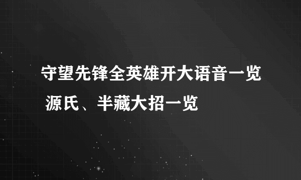 守望先锋全英雄开大语音一览 源氏、半藏大招一览