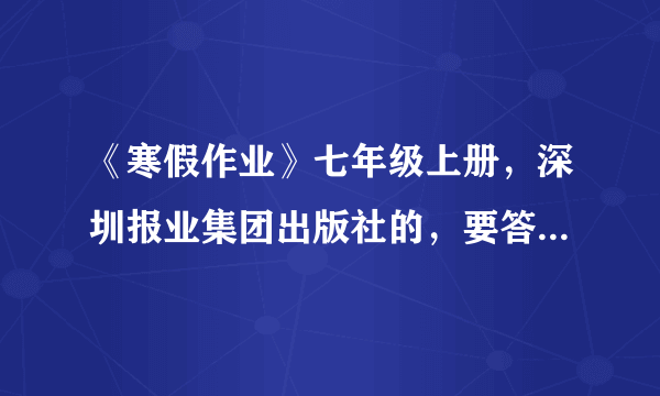 《寒假作业》七年级上册，深圳报业集团出版社的，要答案，2015年的。