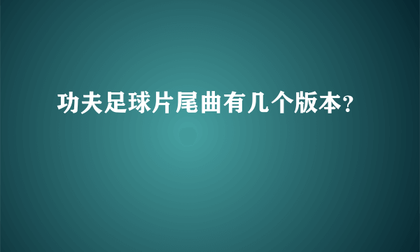 功夫足球片尾曲有几个版本？