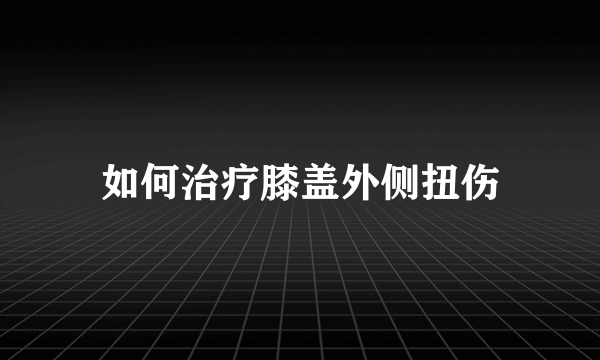 如何治疗膝盖外侧扭伤