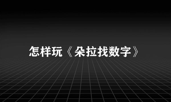 怎样玩《朵拉找数字》