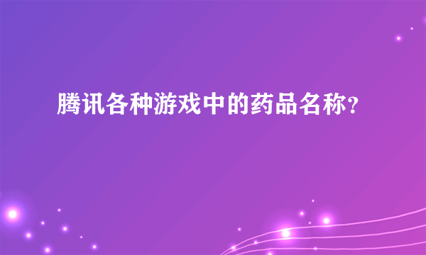 腾讯各种游戏中的药品名称？