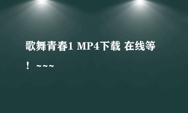 歌舞青春1 MP4下载 在线等！~~~