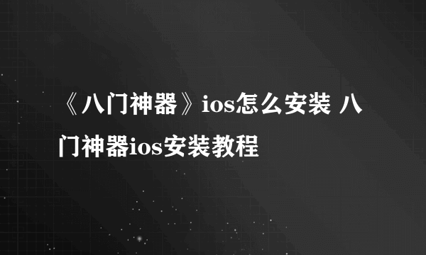 《八门神器》ios怎么安装 八门神器ios安装教程