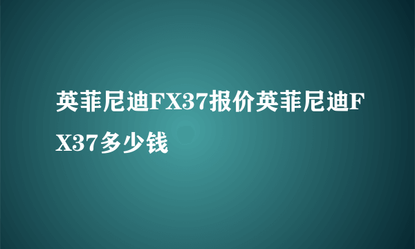 英菲尼迪FX37报价英菲尼迪FX37多少钱